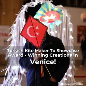 Read more about the article Turkish Kite Maker To Showcase Award – Winning Creations In Venice!